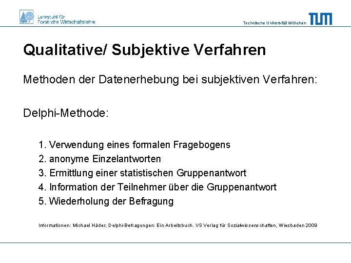 Technische Universität München Qualitative/ Subjektive Verfahren Methoden der Datenerhebung bei subjektiven Verfahren: Delphi-Methode: 1.