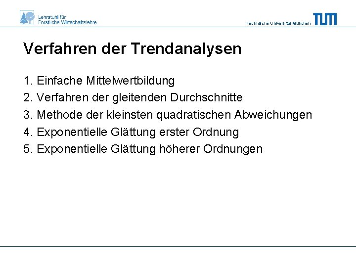 Technische Universität München Verfahren der Trendanalysen 1. Einfache Mittelwertbildung 2. Verfahren der gleitenden Durchschnitte