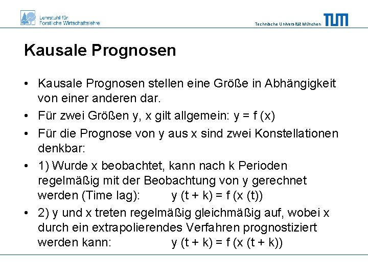 Technische Universität München Kausale Prognosen • Kausale Prognosen stellen eine Größe in Abhängigkeit von