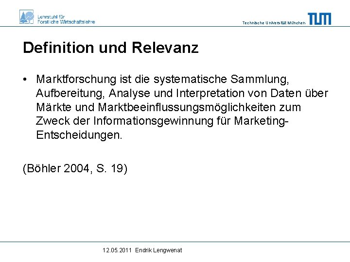 Technische Universität München Definition und Relevanz • Marktforschung ist die systematische Sammlung, Aufbereitung, Analyse