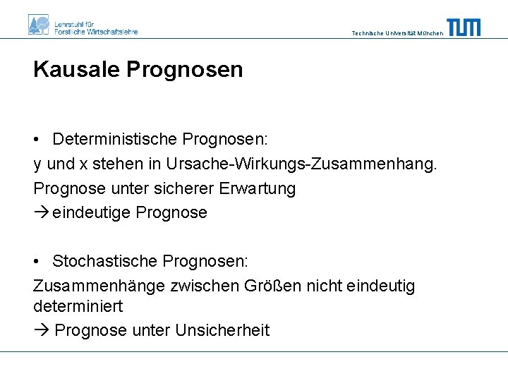 Technische Universität München Kausale Prognosen • Deterministische Prognosen: y und x stehen in Ursache-Wirkungs-Zusammenhang.