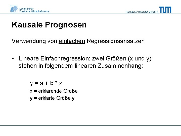 Technische Universität München Kausale Prognosen Verwendung von einfachen Regressionsansätzen • Lineare Einfachregression: zwei Größen