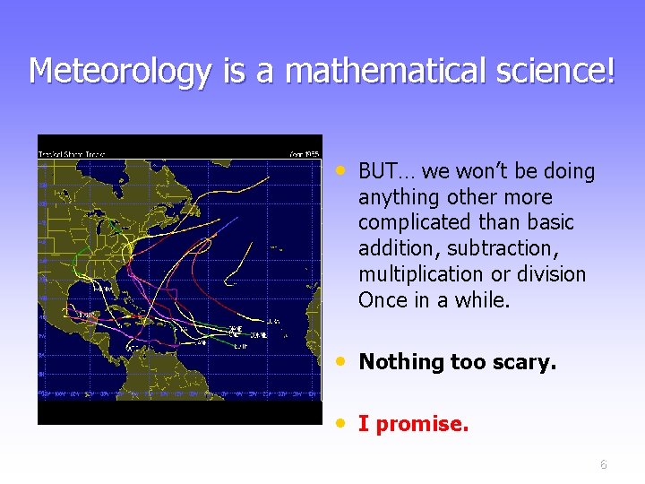 Meteorology is a mathematical science! • BUT… we won’t be doing anything other more