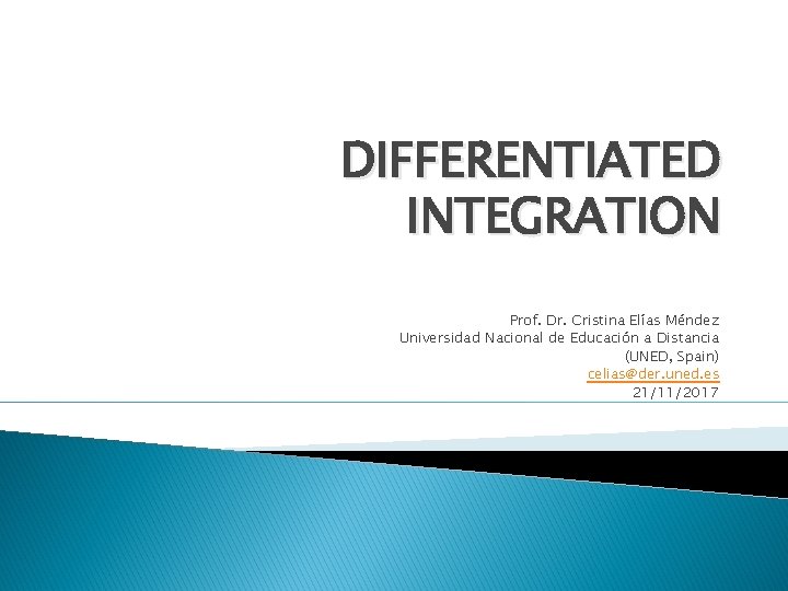 DIFFERENTIATED INTEGRATION Prof. Dr. Cristina Elías Méndez Universidad Nacional de Educación a Distancia (UNED,