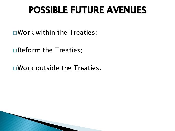 POSSIBLE FUTURE AVENUES � Work within the Treaties; � Reform � Work the Treaties;