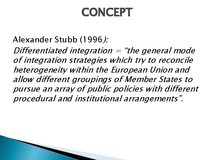 CONCEPT Alexander Stubb (1996): Differentiated integration = “the general mode of integration strategies which
