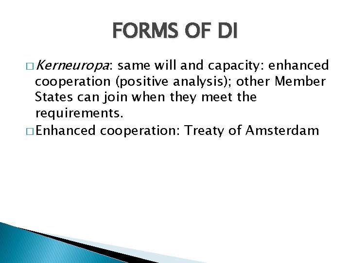 FORMS OF DI � Kerneuropa: same will and capacity: enhanced cooperation (positive analysis); other