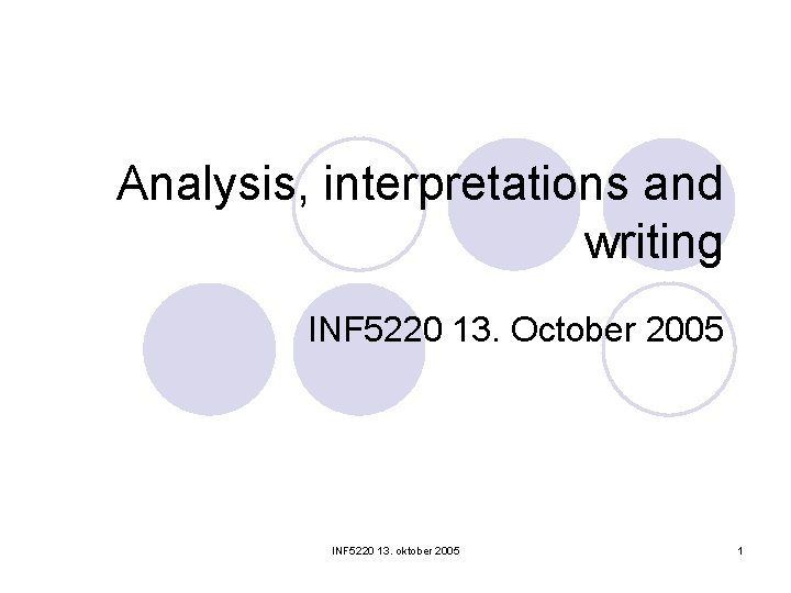 Analysis, interpretations and writing INF 5220 13. October 2005 INF 5220 13. oktober 2005