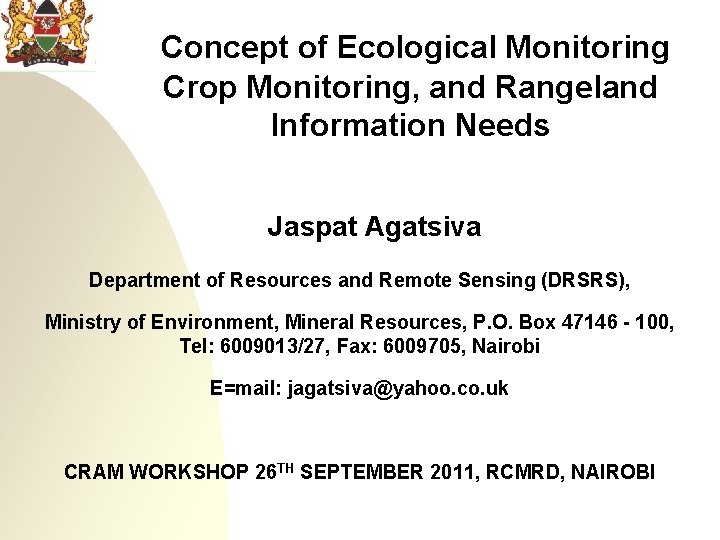 Concept of Ecological Monitoring Crop Monitoring, and Rangeland Information Needs Jaspat Agatsiva Department of