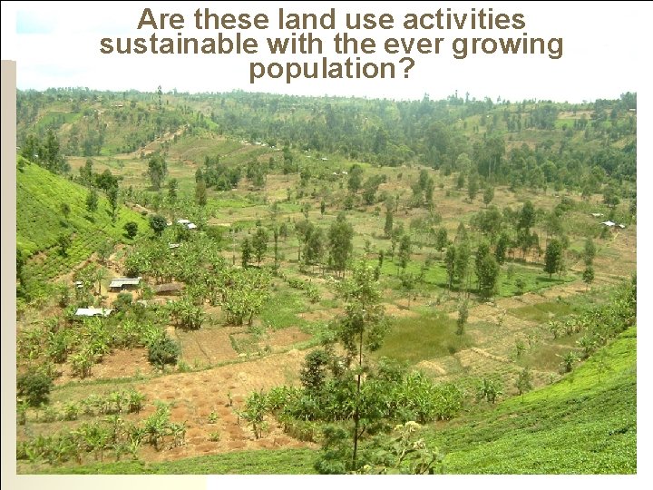 Are these land use activities sustainable with the ever growing population? 