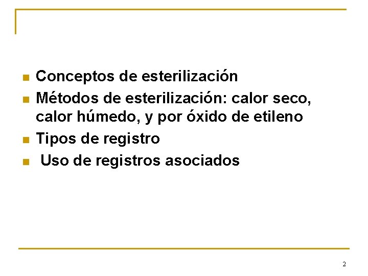 n n Conceptos de esterilización Métodos de esterilización: calor seco, calor húmedo, y por