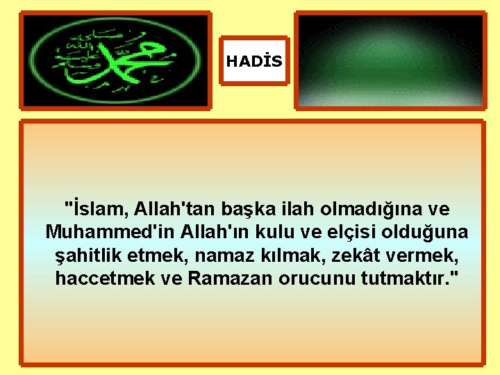 HADİS "İslam, Allah'tan başka ilah olmadığına ve Muhammed'in Allah'ın kulu ve elçisi olduğuna şahitlik