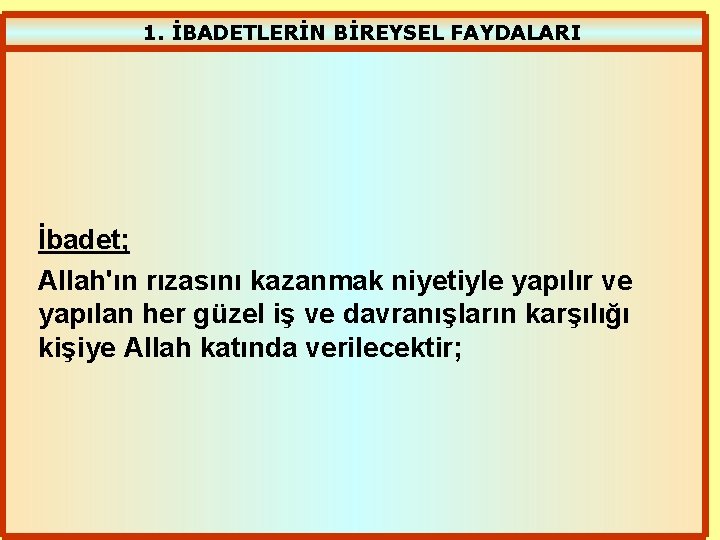 1. İBADETLERİN BİREYSEL FAYDALARI İbadet; Allah'ın rızasını kazanmak niyetiyle yapılır ve yapılan her güzel