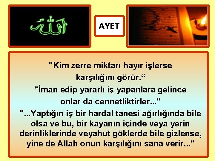 AYET "Kim zerre miktarı hayır işlerse karşılığını görür. “ "İman edip yararlı iş yapanlara