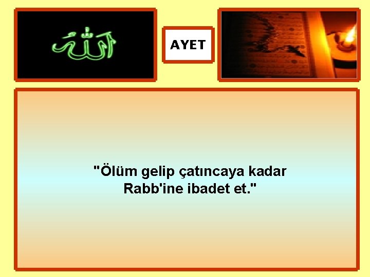 AYET "Ölüm gelip çatıncaya kadar Rabb'ine ibadet et. " 