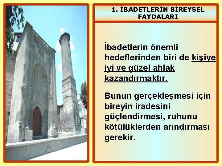 1. İBADETLERİN BİREYSEL FAYDALARI İbadetlerin önemli hedeflerinden biri de kişiye iyi ve güzel ahlak