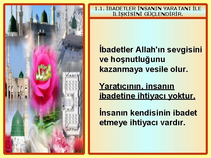 1. 1. İBADETLER İNSANIN YARATANI İLE İLİŞKİSİNİ GÜÇLENDİRİR. İbadetler Allah'ın sevgisini ve hoşnutluğunu kazanmaya