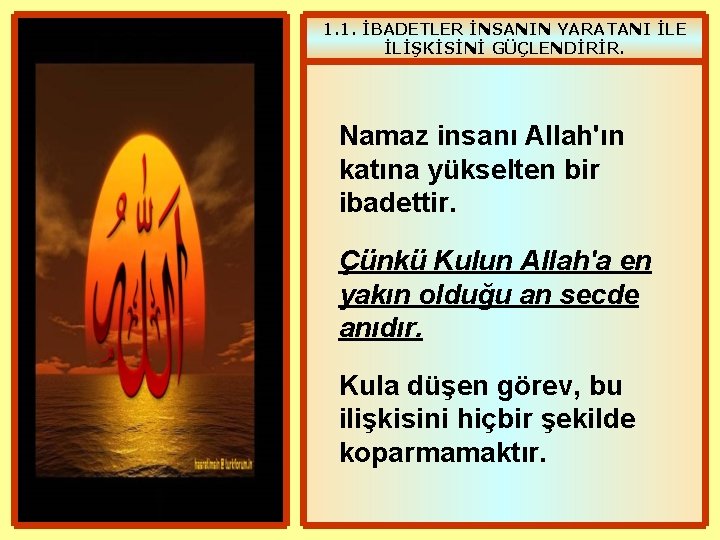 1. 1. İBADETLER İNSANIN YARATANI İLE İLİŞKİSİNİ GÜÇLENDİRİR. Namaz insanı Allah'ın katına yükselten bir