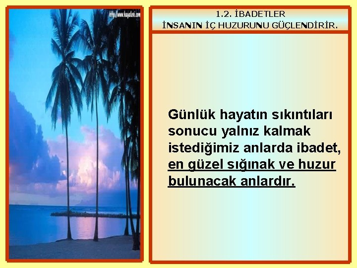 1. 2. İBADETLER İNSANIN İÇ HUZURUNU GÜÇLENDİRİR. Günlük hayatın sıkıntıları sonucu yalnız kalmak istediğimiz