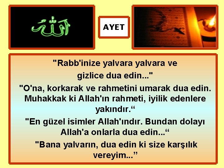 AYET "Rabb'inize yalvara ve gizlice dua edin. . . " "O'na, korkarak ve rahmetini