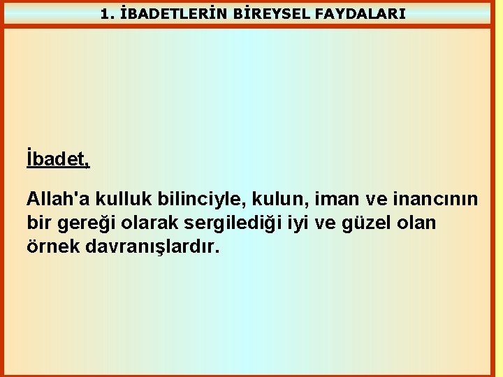 1. İBADETLERİN BİREYSEL FAYDALARI İbadet, Allah'a kulluk bilinciyle, kulun, iman ve inancının bir gereği