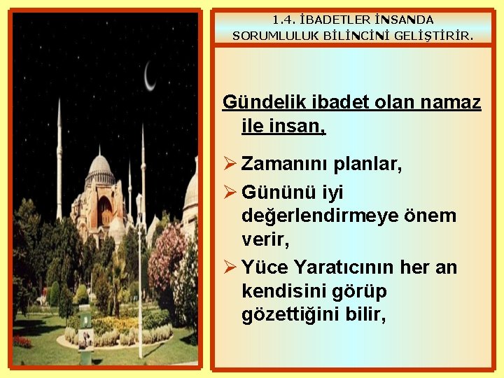 1. 4. İBADETLER İNSANDA SORUMLULUK BİLİNCİNİ GELİŞTİRİR. Gündelik ibadet olan namaz ile insan, Ø