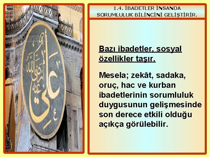 1. 4. İBADETLER İNSANDA SORUMLULUK BİLİNCİNİ GELİŞTİRİR. Bazı ibadetler, sosyal özellikler taşır. Mesela; zekât,