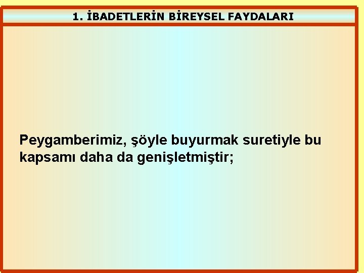 1. İBADETLERİN BİREYSEL FAYDALARI Peygamberimiz, şöyle buyurmak suretiyle bu kapsamı daha da genişletmiştir; 