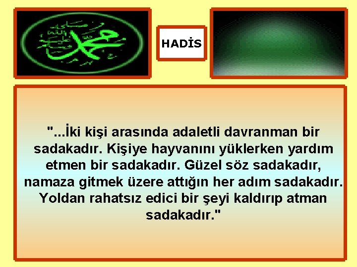 HADİS ". . . İki kişi arasında adaletli davranman bir sadakadır. Kişiye hayvanını yüklerken