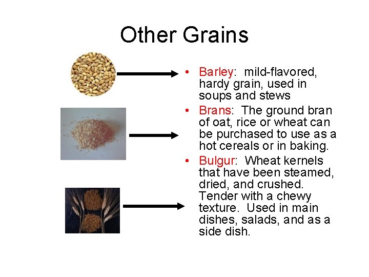 Other Grains • Barley: mild-flavored, hardy grain, used in soups and stews • Brans: