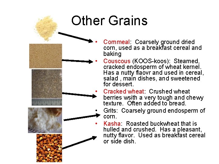 Other Grains • Cornmeal: Coarsely ground dried corn, used as a breakfast cereal and