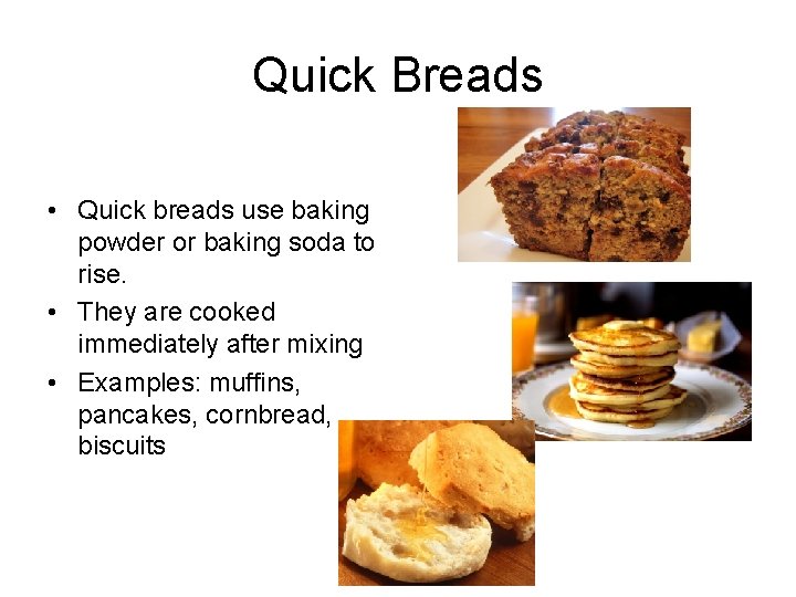 Quick Breads • Quick breads use baking powder or baking soda to rise. •
