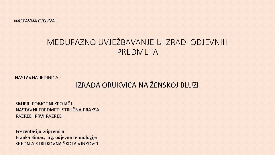 NASTAVNA CJELINA : MEĐUFAZNO UVJEŽBAVANJE U IZRADI ODJEVNIH PREDMETA NASTAVNA JEDINICA : IZRADA ORUKVICA