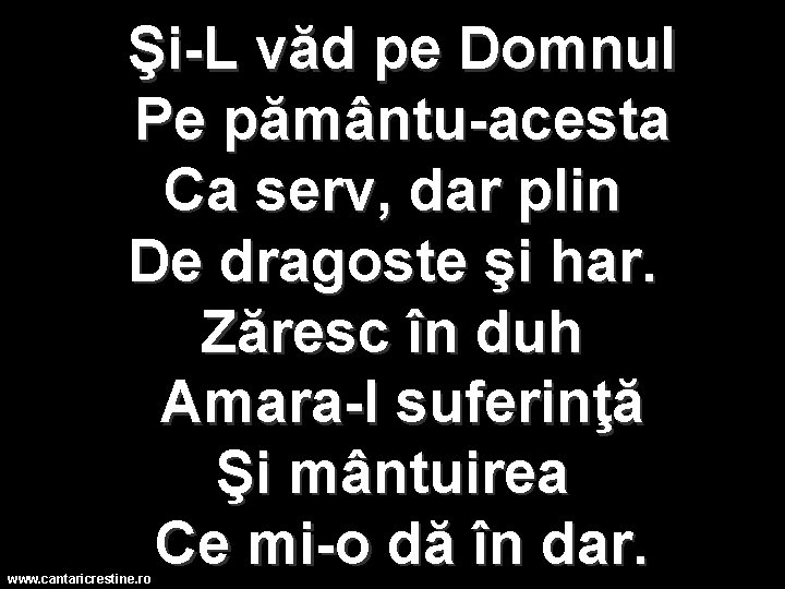 Şi L văd pe Domnul Pe pământu acesta Ca serv, dar plin De dragoste