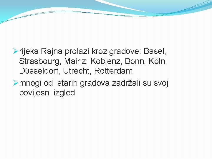 Ørijeka Rajna prolazi kroz gradove: Basel, Strasbourg, Mainz, Koblenz, Bonn, Köln, Dϋsseldorf, Utrecht, Rotterdam