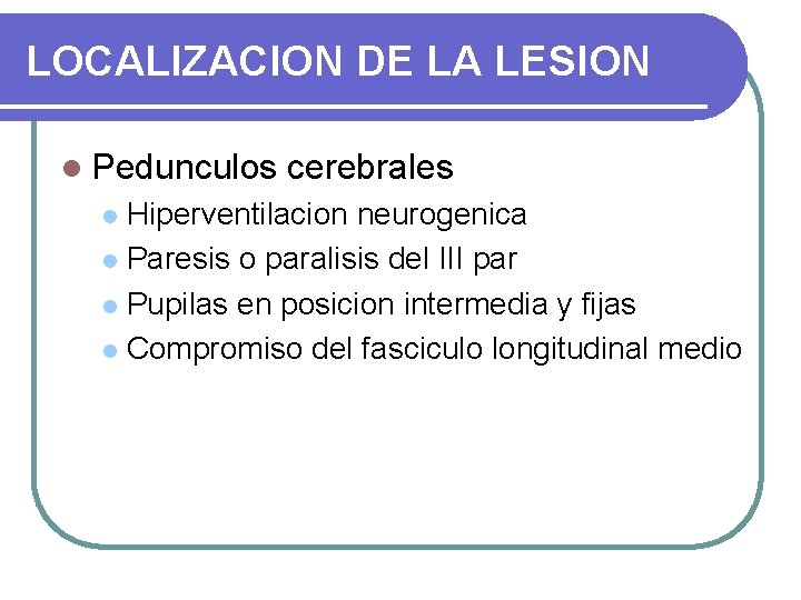 LOCALIZACION DE LA LESION l Pedunculos cerebrales Hiperventilacion neurogenica l Paresis o paralisis del