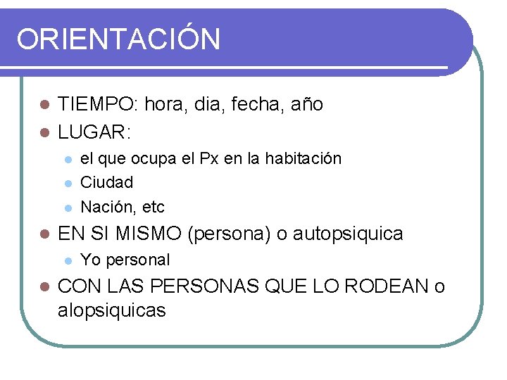 ORIENTACIÓN TIEMPO: hora, dia, fecha, año l LUGAR: l l l EN SI MISMO