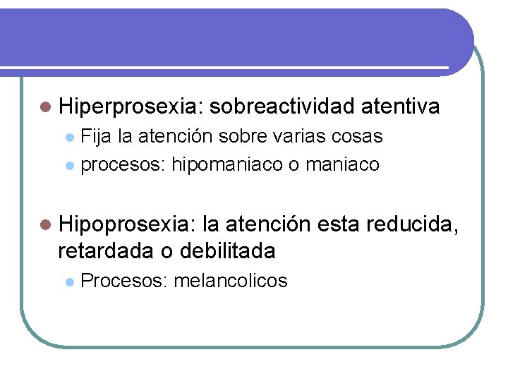 l Hiperprosexia: sobreactividad atentiva Fija la atención sobre varias cosas l procesos: hipomaniaco o