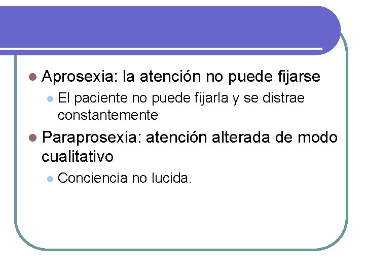 l Aprosexia: l la atención no puede fijarse El paciente no puede fijarla y