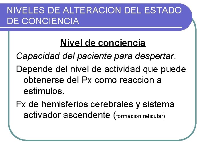 NIVELES DE ALTERACION DEL ESTADO DE CONCIENCIA Nivel de conciencia Capacidad del paciente para