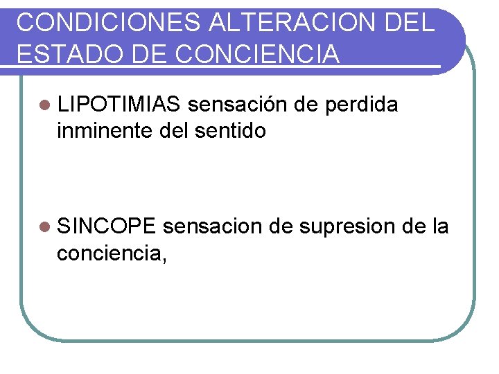 CONDICIONES ALTERACION DEL ESTADO DE CONCIENCIA l LIPOTIMIAS sensación de perdida inminente del sentido