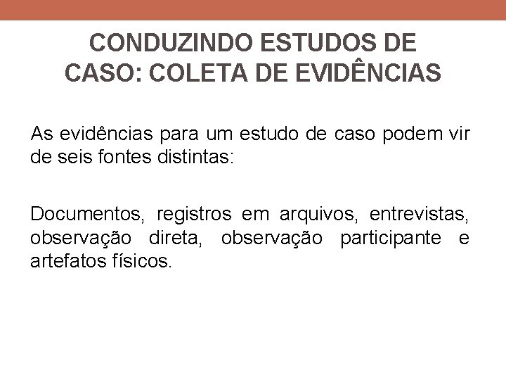 CONDUZINDO ESTUDOS DE CASO: COLETA DE EVIDÊNCIAS As evidências para um estudo de caso CONDUZINDO ESTUDOS DE CASO: COLETA DE EVIDÊNCIAS As evidências para um estudo de caso
