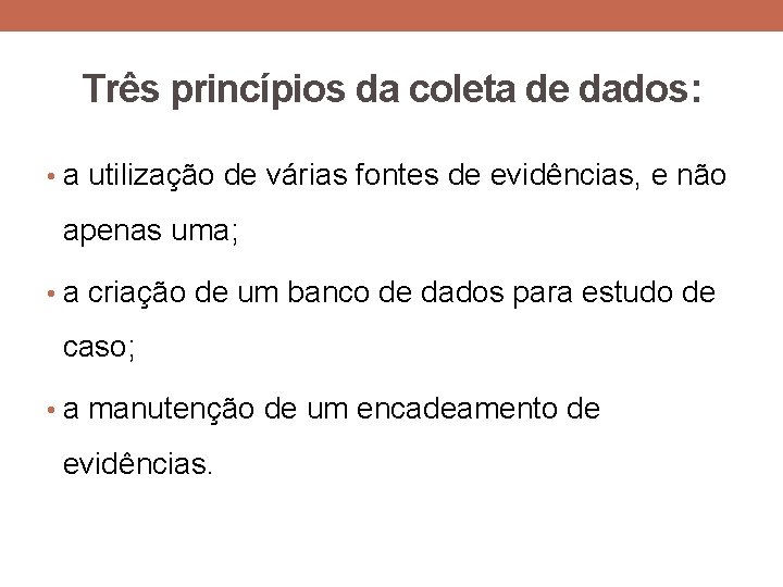 Três princípios da coleta de dados: • a utilização de várias fontes de evidências, Três princípios da coleta de dados: • a utilização de várias fontes de evidências,