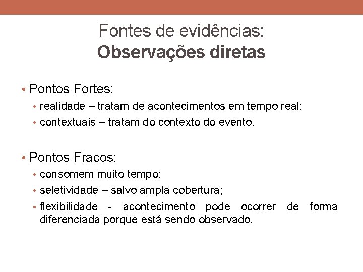 Fontes de evidências: Observações diretas • Pontos Fortes: • realidade – tratam de acontecimentos Fontes de evidências: Observações diretas • Pontos Fortes: • realidade – tratam de acontecimentos