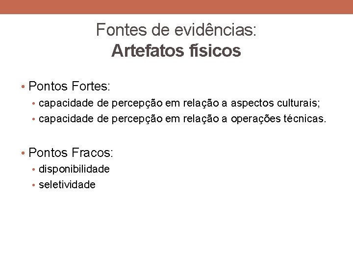 Fontes de evidências: Artefatos físicos • Pontos Fortes: • capacidade de percepção em relação Fontes de evidências: Artefatos físicos • Pontos Fortes: • capacidade de percepção em relação