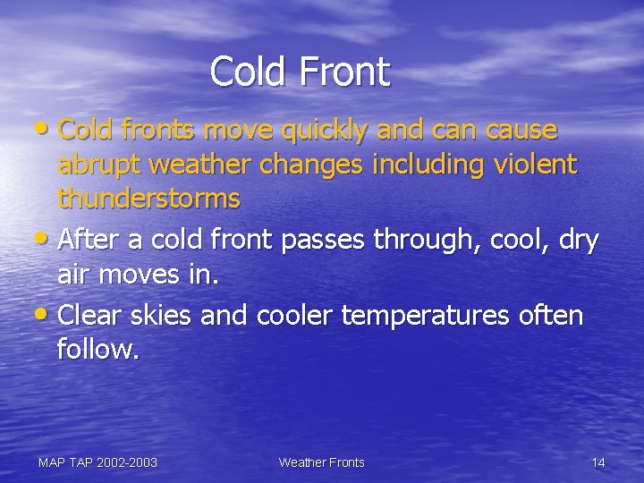 Cold Front • Cold fronts move quickly and can cause abrupt weather changes including