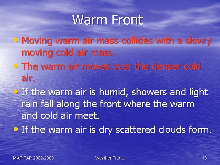 Warm Front • Moving warm air mass collides with a slowly moving cold air
