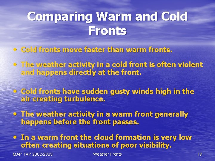 Comparing Warm and Cold Fronts • Cold fronts move faster than warm fronts. •