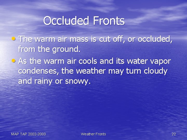 Occluded Fronts • The warm air mass is cut off, or occluded, from the