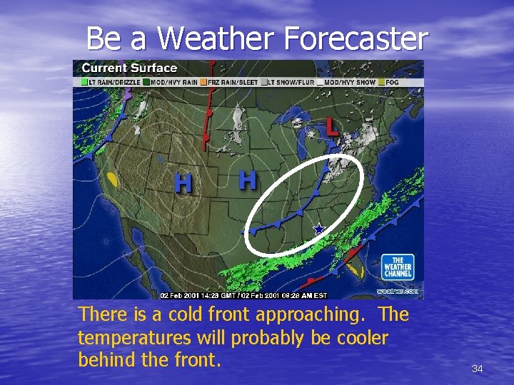 Be a Weather Forecaster There is a cold front approaching. The temperatures will probably